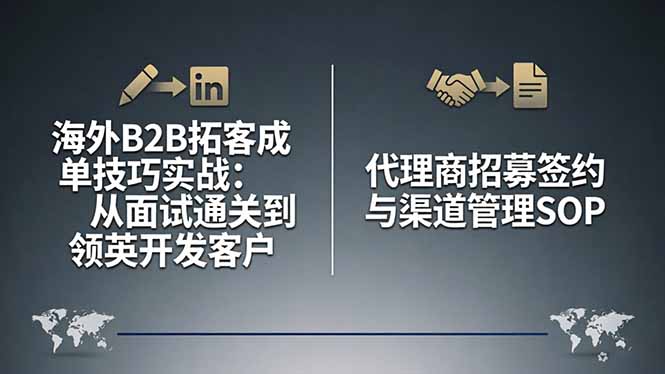 海外B2B拓客成单技巧实战：从面试通关到领英开发客户，代理商招募签约与渠道管理SOP-黑马项目网