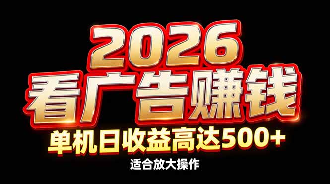 2026隐藏蓝海：看广告赚钱效率升级，单机日收益高达500+，适合放大操作-黑马项目网