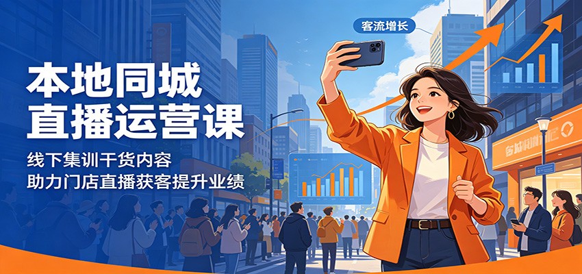 本地同城直播运营课：线下集训干货内容，助力门店直播获客提升业绩-黑马项目网