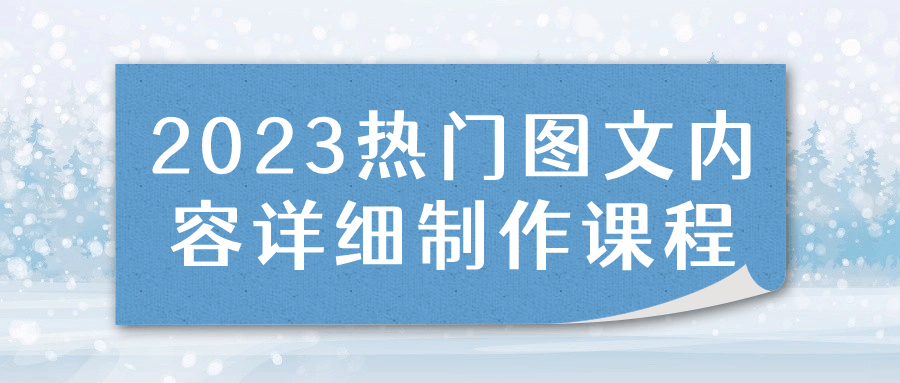 2023热门图文内容详细制作课程-黑马项目网