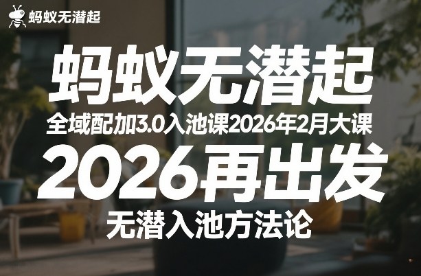 蚂蚁无潜不起全域配抖加3.0入池课2026年2月大课，2026再出发，无潜入池方法论-黑马项目网