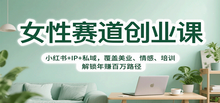 女性赛道创业课：小红书+IP+私域，覆盖美业、情感、培训，解锁年赚百万路径-黑马项目网