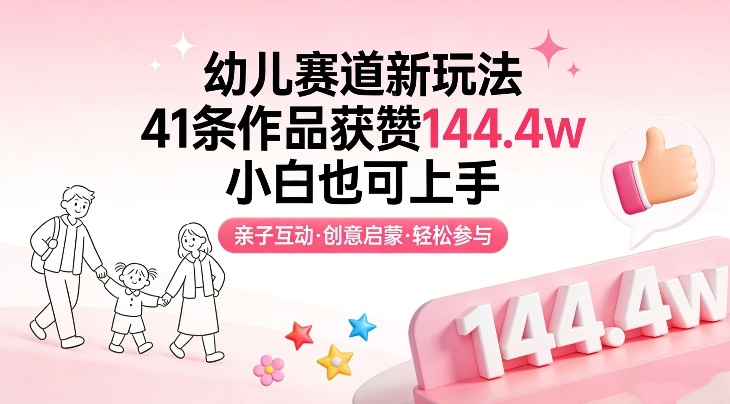 幼儿赛道新玩法，41条作品获赞144.4w，小白也可上手-黑马项目网