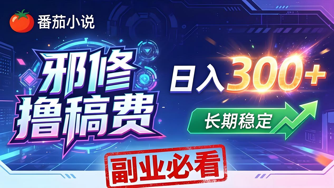 番茄邪修撸稿费，日入300+，每天 20 分钟！0 门槛躺赚，小白副业首选！-黑马项目网