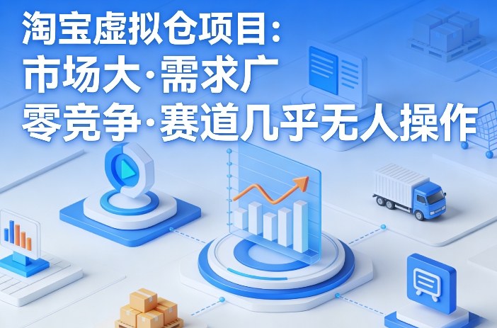 淘宝虚拟仓项目，市场大，需求广，零竞争，赛道几乎没人操作(更新0410)-黑马项目网