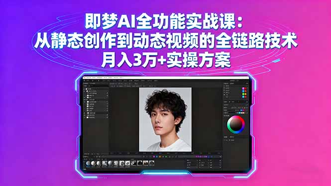 即梦AI全功能实战课：从静态创作到动态视频的全链路技术 月入3万+实操方案-黑马项目网