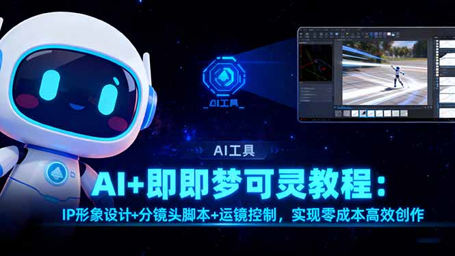 AI+即梦可灵教程：IP形象设计+分镜头脚本+运镜控制，实现零成本高效创作-黑马项目网