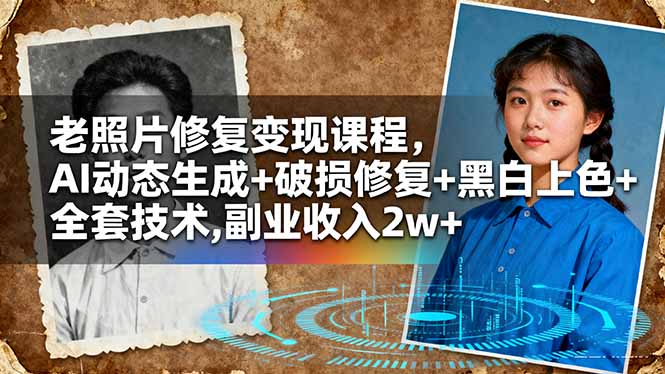 老照片修复变现课程，AI动态生成+破损修复+黑白上色+全套技术,副业收入2w+-黑马项目网