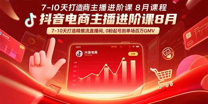 抖音电商主播进阶课8月 7-10天打造精准推流直播间，0粉起号到单场百万GMV-黑马项目网