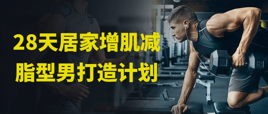 28天居家增肌减脂型男打造计划-黑马项目网