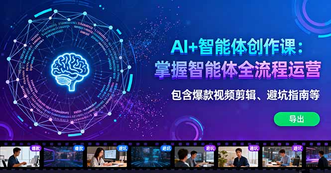 AI+智能体创作课：掌握智能体全流程运营。包含爆款视频剪辑、避坑指南等-黑马项目网