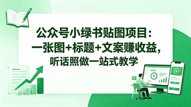 公众号小绿书贴图项目：一张图+标题+文案赚收益，听话照做一站式教学-黑马项目网