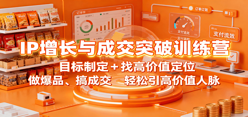 IP增长与成交突破训练营：目标制定+找高价值定位，做爆品、搞成交，轻松引高价值人脉-黑马项目网