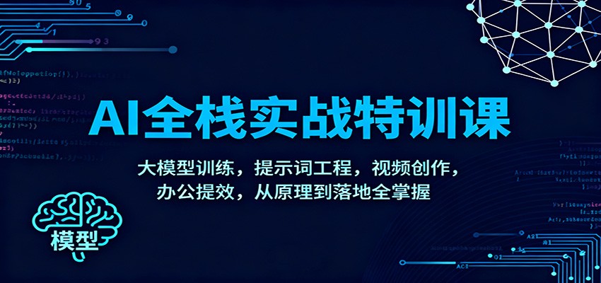 AI全栈实战特训课：大模型训练，提示词工程，视频创作，办公提效，从原理到落地全掌握-黑马项目网