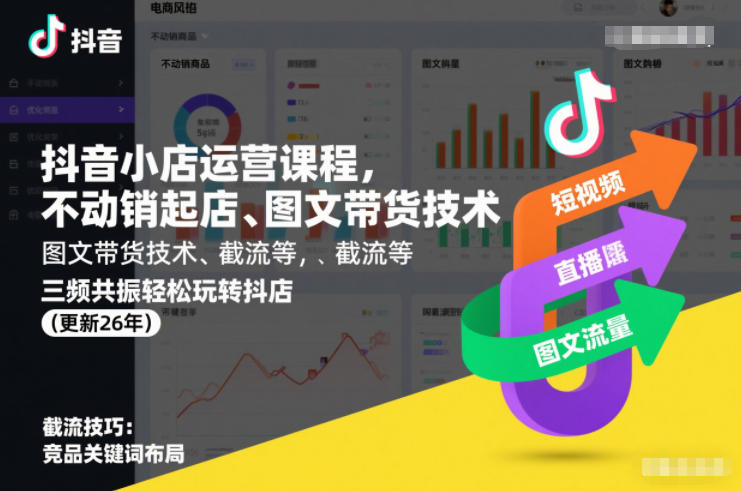 抖音小店运营课程,不动销起店、图文带货技术、截流等,三频共振轻松玩转抖店(更新26年)-黑马项目网