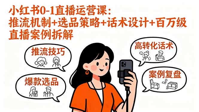 小红书0-1直播运营课：推流机制+选品策略+话术设计+百万级直播案例拆解-黑马项目网