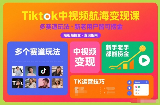 Tiktok中视频航海变现课,多个赛道玩法,新手老手都能在TK中视频捞金-黑马项目网