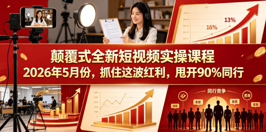 颠覆式全新短视频实操课程2026年5月份，抓住这波红利，甩开90%同行-黑马项目网
