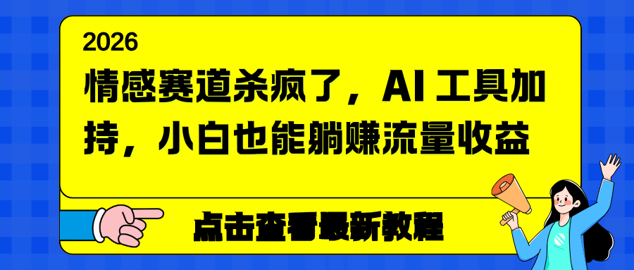 情感赛道杀疯了，AI 工具加持，小白也能躺赚流量收益-黑马项目网