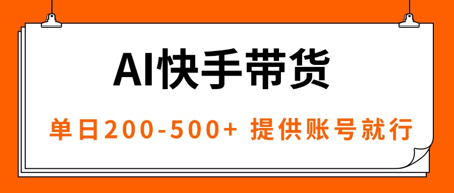 AI黑科技快手带货，提供账号就行，独家AB技术，单日200-500+-黑马项目网