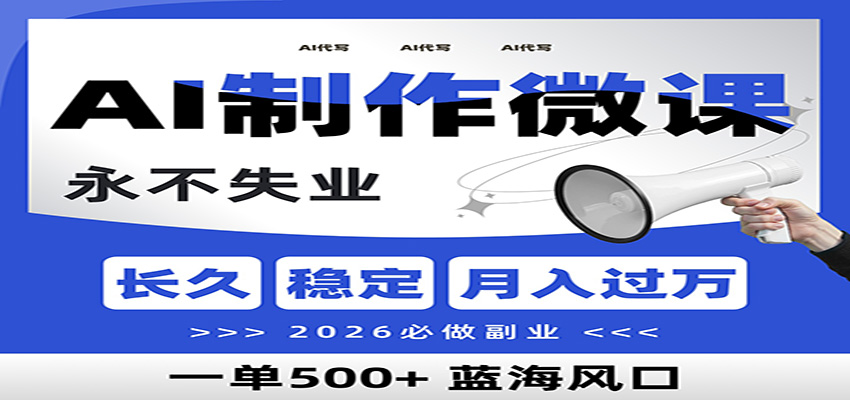 AI代写制作微课，一单800+，2026必做副业，暴力风口【附AI工具指令】-黑马项目网