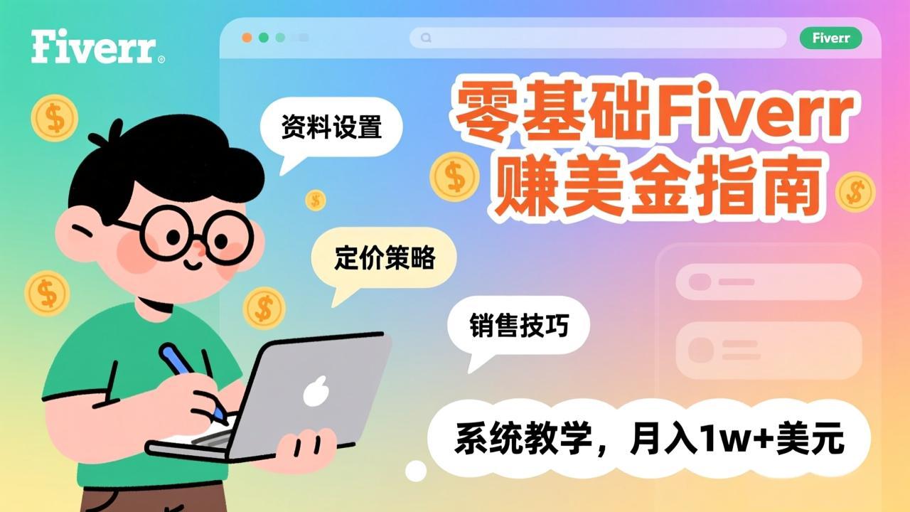 零基础Fiverr赚美金指南，涵盖资料设置、定价策略、销售技巧，系统教学，月入1w+美元-黑马项目网