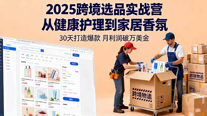 2025跨境选品实战营：从健康护理到家居香氛，30天打造爆款,月利润破万美金-黑马项目网