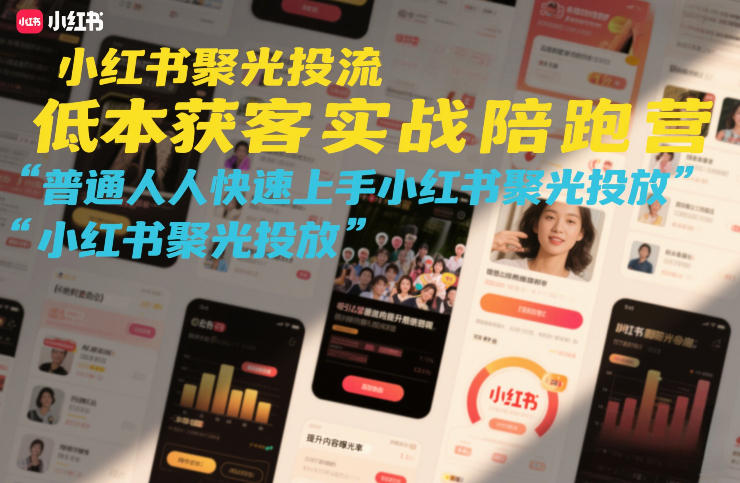 小红书聚光投流低成本获客实战陪跑营，普通人快速上手小红书聚光投放-黑马项目网