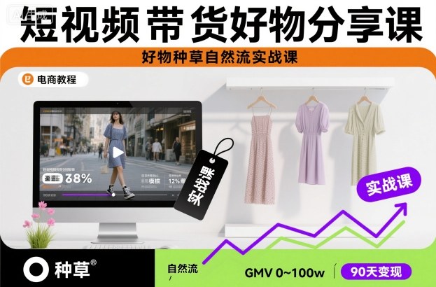 短视频带货好物分享课，好物种草自然流实战课-黑马项目网