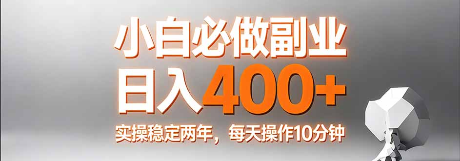 小白必做副业日入400+，真实实操稳定两年，每天操作10分钟-黑马项目网