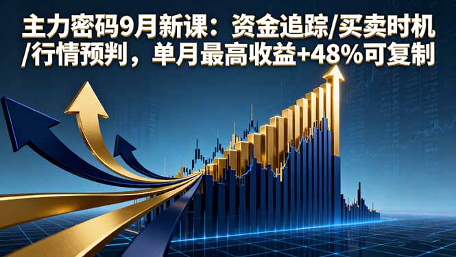 主力密码9月新课：资金追踪/买卖时机/行情预判，单月最高收益+48%可复制-黑马项目网