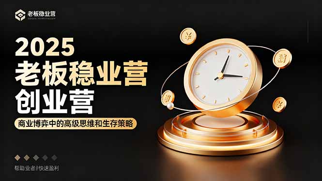 2025老板稳赚创业营：商业博弈中高级思维和生存策略，帮助创业者快速盈利-黑马项目网