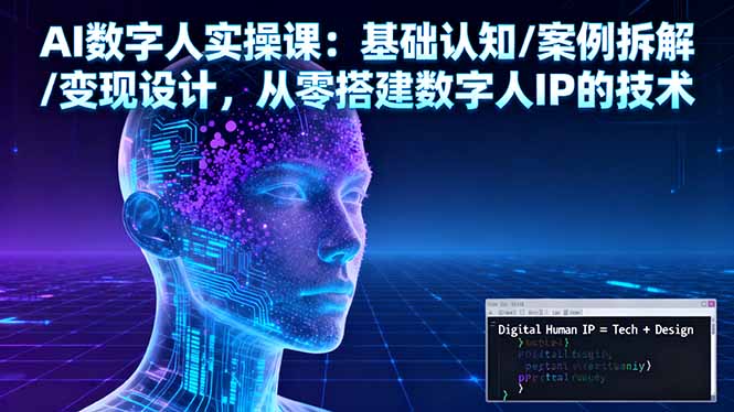 AI数字人实操课：基础认知/案例拆解/变现设计，从零搭建数字人IP的技术-黑马项目网