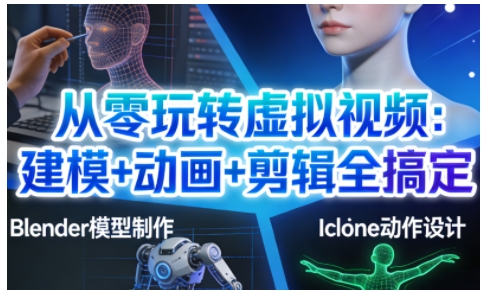 从零玩转虚拟视频：建模+动画+剪辑全搞定，轻松创作出专业级的虚拟视频内容-黑马项目网