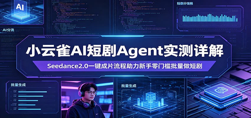 小云雀AI短剧Agent实测详解：Seedance2.0一键成片流程助力新手零门槛批量做短剧-黑马项目网