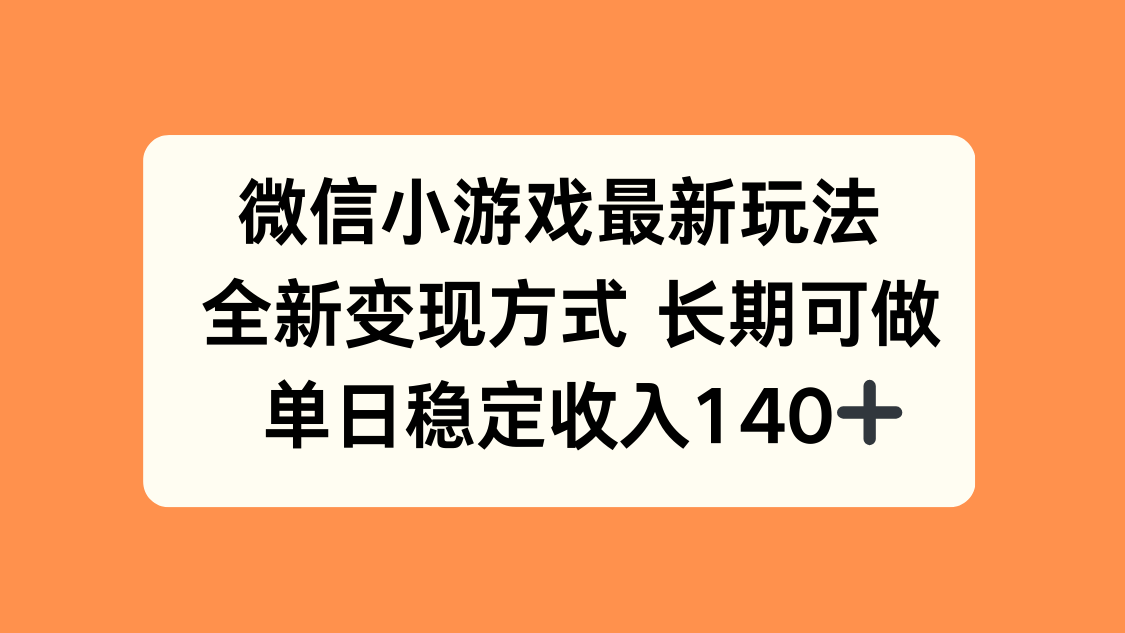 微信小游戏最新玩法，全新变现方式，单日稳定收入140+-黑马项目网