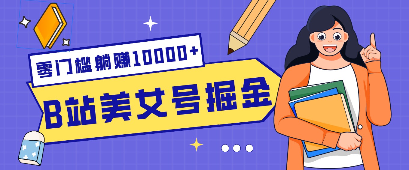 B站美女号掘金秘籍：网盘拉新躺赚10000+，玩法稳定新手也能做的长期副业-黑马项目网