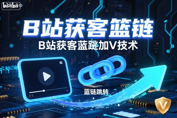 B站获客篮链跳转加V技术，B站获客蓝链跳转技术-黑马项目网