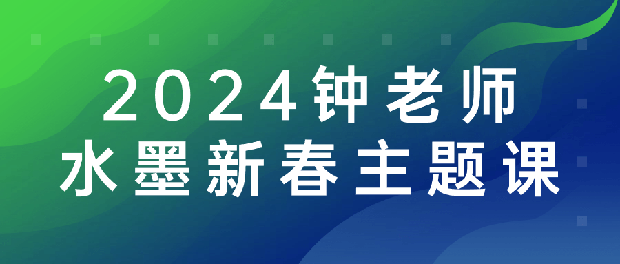 2024钟老师水墨新春主题课-黑马项目网