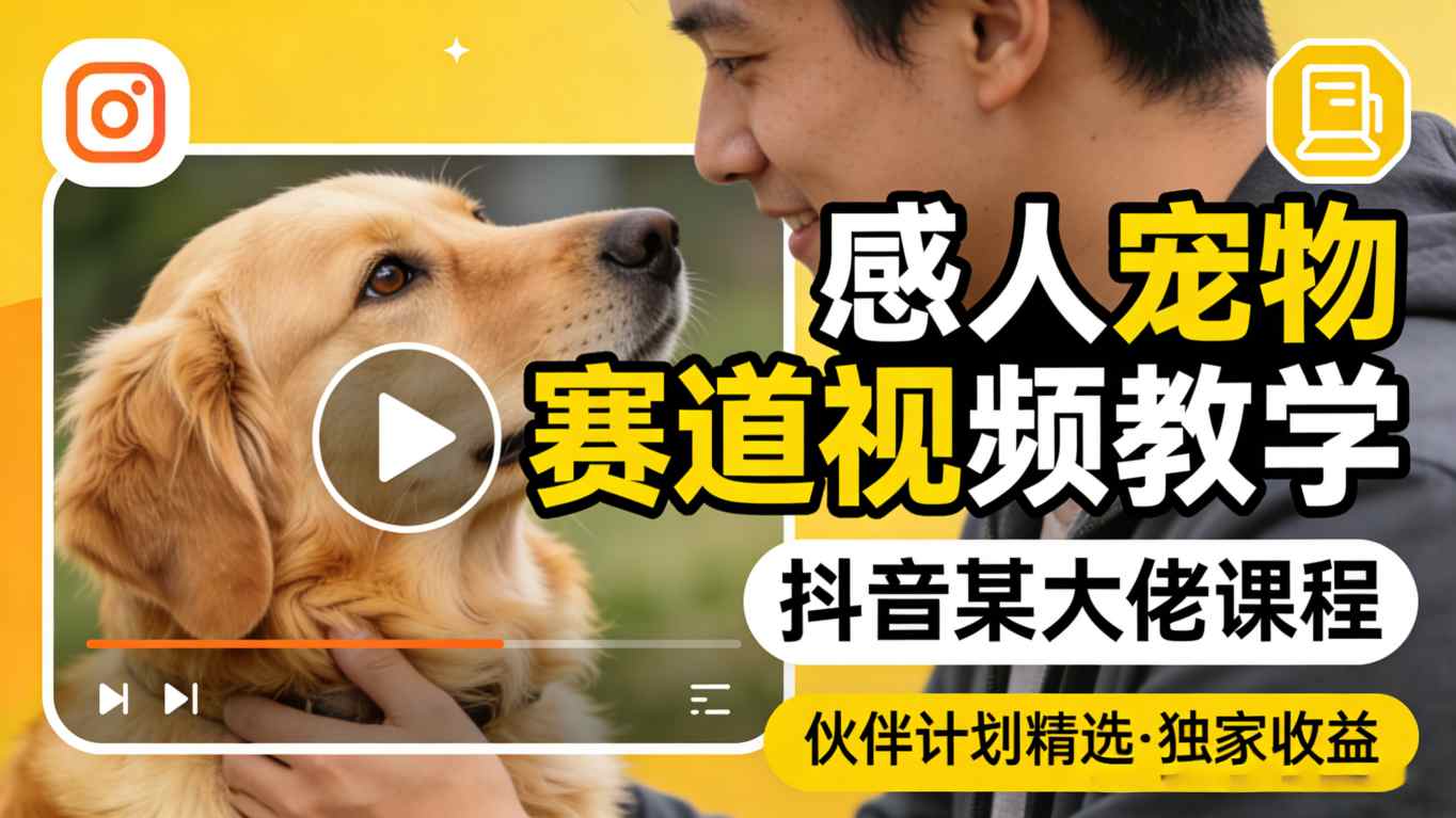 感人宠物赛道视频教学，抖音某大佬课程，可做伙伴计划精选独家收益-黑马项目网