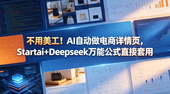 不用美工！AI自动做电商详情页，Startai+Deepseek万能公式直接套用-黑马项目网