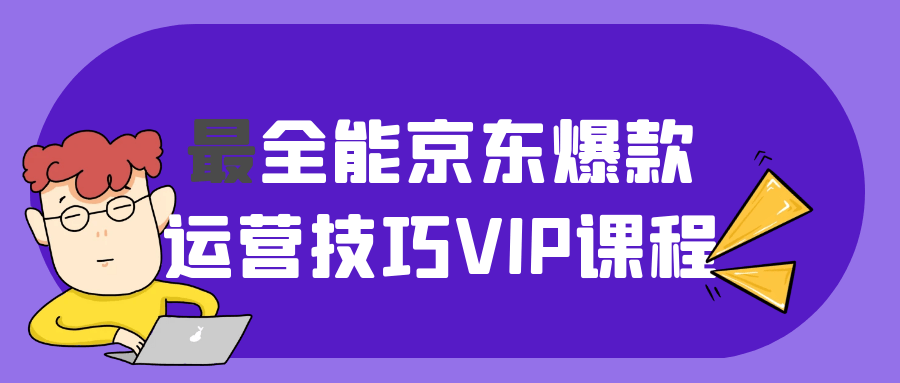 最全能京东爆款运营技巧VIP课程-黑马项目网