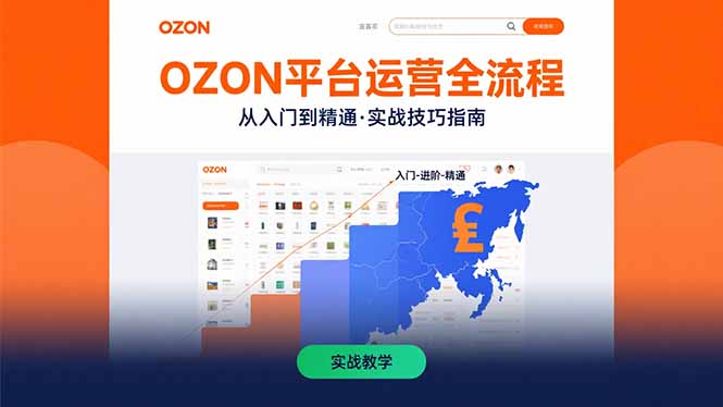 OZON平台运营全流程：快速掌握OZON从入门到精通的实战技巧-黑马项目网