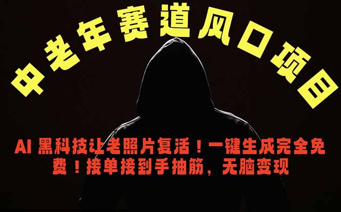 中老年风口项目，AI 黑科技让老照片复活！一键生成完全免费！接单接到手抽筋，无脑变现-黑马项目网