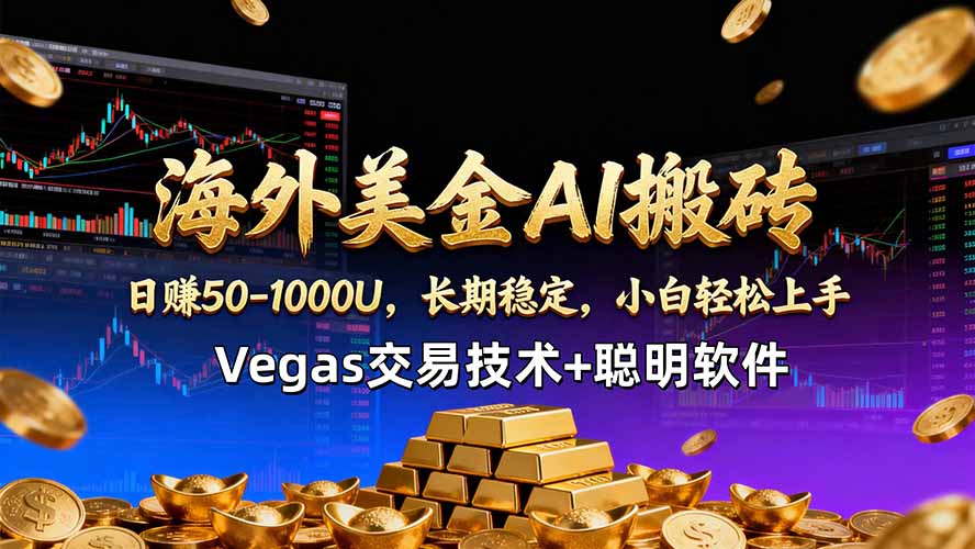 海外美金AI搬砖技术Vegas交易技术+聪明软件【训练营第七期】，日赚50-100U-黑马项目网