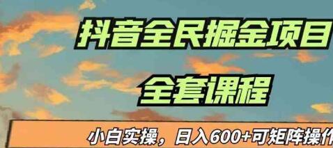 蓝海项目抖音全民掘金,小白实操曰入600＋可矩阵操作-黑马项目网
