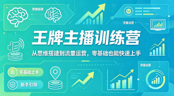 抖音王牌主播训练营，从思维搭建到流量运营，零基础也能快速上手-黑马项目网
