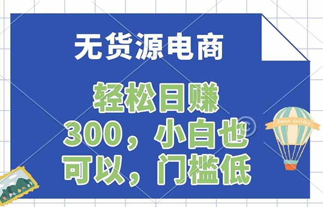 无货源电商，一件代发，日赚300，附详细实操教程-黑马项目网
