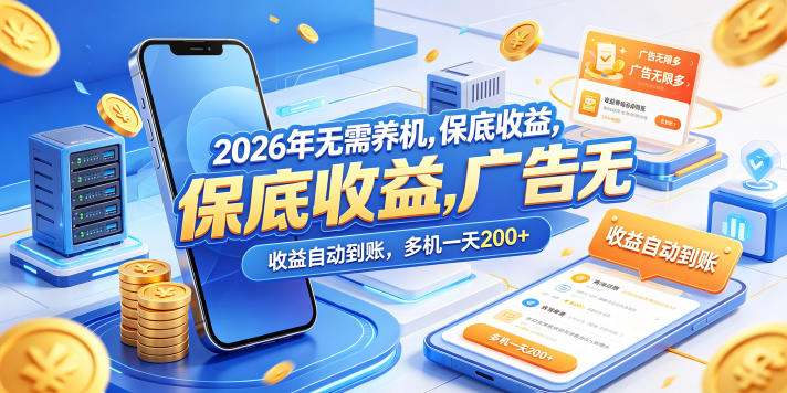 2026年无需养机，保底收益，广告无限多，收益自动到账，多机一天200+【揭秘】-黑马项目网