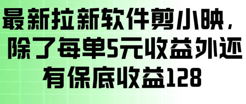最新拉新软件剪小映，除了每单5米收益外还有保底收益128，一部手机轻松賺钱-黑马项目网